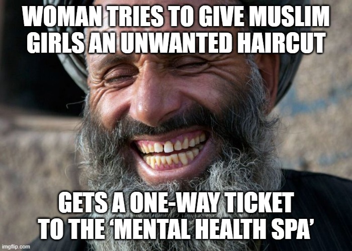 Woman ‘who lunged at Muslim girls with scissors’ sectioned under mental health act | WOMAN TRIES TO GIVE MUSLIM GIRLS AN UNWANTED HAIRCUT; GETS A ONE-WAY TICKET TO THE ‘MENTAL HEALTH SPA’ | image tagged in laughing terrorist,islamophobia,united kingdom,breaking news,mental health,muslims | made w/ Imgflip meme maker
