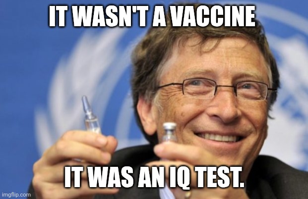 South Korean study reveals COVID "vaccines" caused cancer to SKYROCKET. | IT WASN'T A VACCINE; IT WAS AN IQ TEST. | image tagged in bill gates loves vaccines | made w/ Imgflip meme maker
