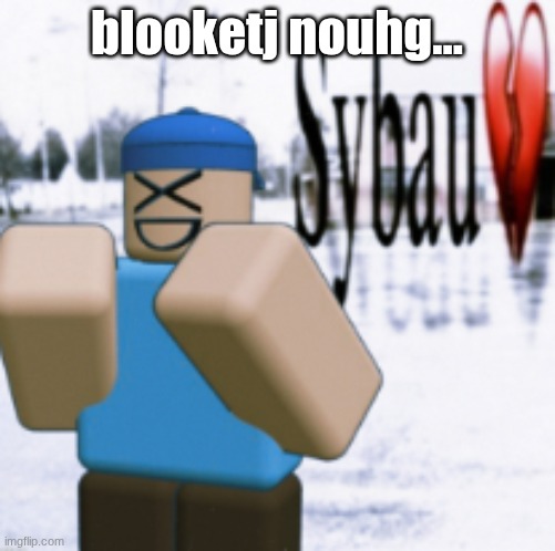 sybau (taunt ver) | blooketj nouhg... | image tagged in sybau taunt ver | made w/ Imgflip meme maker