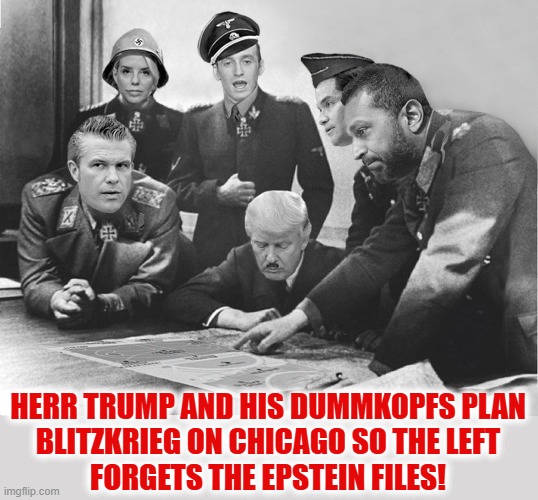 Velease der Epstein Files, Bitte! | HERR TRUMP AND HIS DUMMKOPFS PLAN
BLITZKRIEG ON CHICAGO SO THE LEFT
FORGETS THE EPSTEIN FILES! | image tagged in donald trump,epstein files,comedy central,chicago,war zone | made w/ Imgflip meme maker