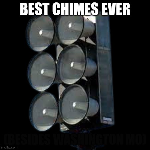 BEST CHIMES EVER; (BESIDES WASHINGTON MO) | made w/ Imgflip meme maker
