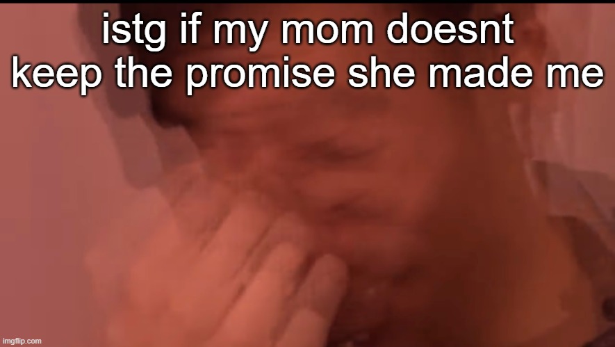 Eddy rage | istg if my mom doesnt keep the promise she made me | image tagged in eddy rage | made w/ Imgflip meme maker