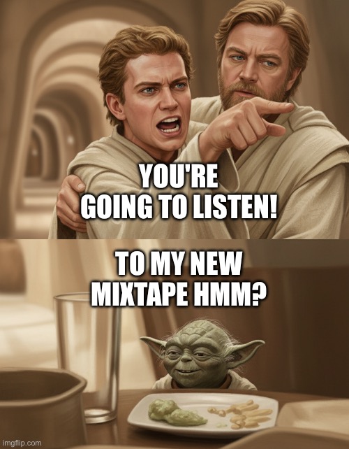 Angry Anakin yelling at Yoda Mixtape | YOU'RE GOING TO LISTEN! TO MY NEW MIXTAPE HMM? | image tagged in angry anakin yelling at yoda blank,star wars,star wars yoda,anakin skywalker,dj,mixtape | made w/ Imgflip meme maker