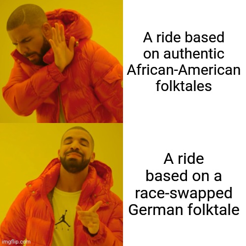 Disneyland: The nappiest (and wokest) place on Earth | A ride based on authentic African-American folktales; A ride based on a race-swapped German folktale | image tagged in memes,drake hotline bling | made w/ Imgflip meme maker