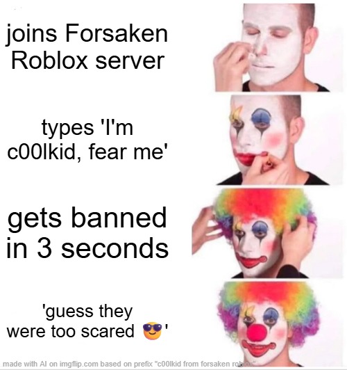Clown Applying Makeup | joins Forsaken Roblox server; types 'I'm c00lkid, fear me'; gets banned in 3 seconds; 'guess they were too scared 😎' | image tagged in memes,clown applying makeup | made w/ Imgflip meme maker