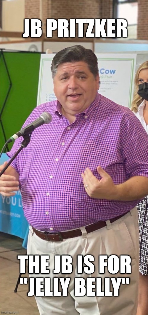 Pritzker | JB PRITZKER; THE JB IS FOR
"JELLY BELLY" | image tagged in pritzker | made w/ Imgflip meme maker