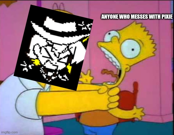 chat is this accurate | ANYONE WHO MESSES WITH PIXIE | image tagged in homer strangling bart | made w/ Imgflip meme maker