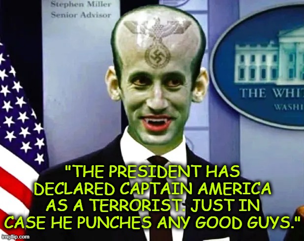 everyone I hate is Hitler | "THE PRESIDENT HAS DECLARED CAPTAIN AMERICA AS A TERRORIST. JUST IN CASE HE PUNCHES ANY GOOD GUYS." | image tagged in terrorist,antifa,captain america | made w/ Imgflip meme maker