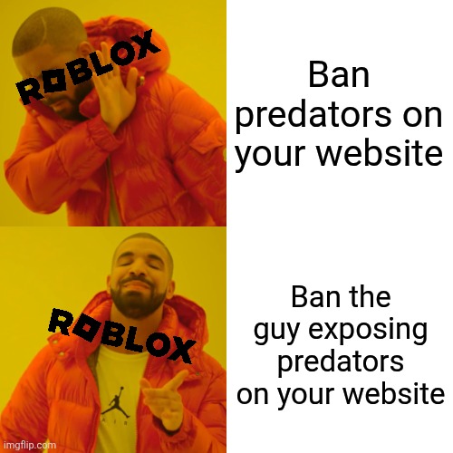 Seems suspicious... | Ban predators on your website; Ban the guy exposing predators on your website | image tagged in memes,drake hotline bling,roblox | made w/ Imgflip meme maker