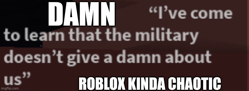 Bro | DAMN; ROBLOX KINDA CHAOTIC | image tagged in funny,cursed image,roblox | made w/ Imgflip meme maker