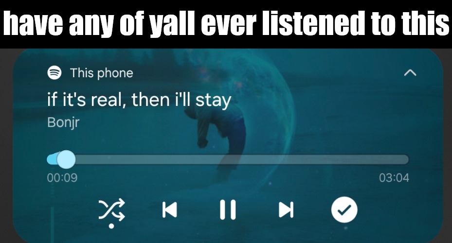 have any of yall ever listened to this | made w/ Imgflip meme maker