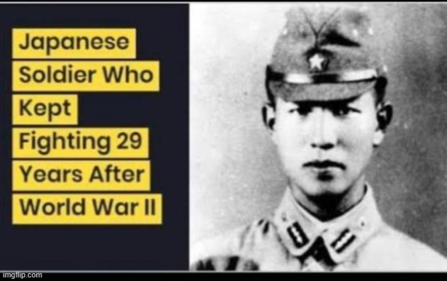 Japanese soldier who kept fighting | image tagged in japanese soldier who kept fighting | made w/ Imgflip meme maker