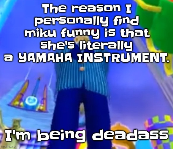 Aura farming | The reason I personally find miku funny is that she's literally a YAMAHA INSTRUMENT. I'm being deadass | image tagged in aura farming | made w/ Imgflip meme maker