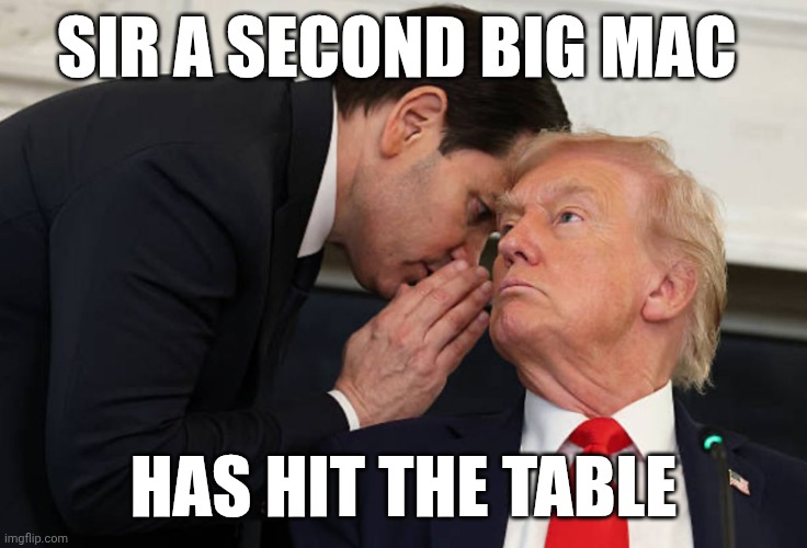 SIR A SECOND BIG MAC; HAS HIT THE TABLE | image tagged in trump,marco rubio,9/11 | made w/ Imgflip meme maker
