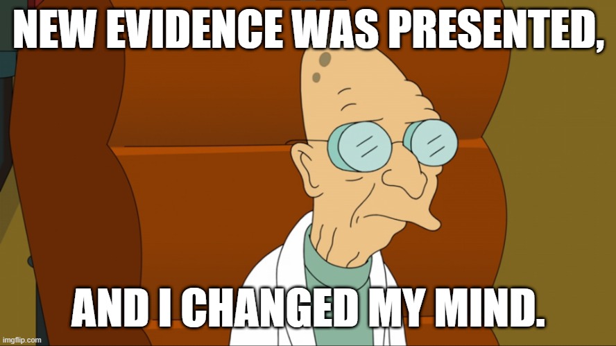 New Evidence | NEW EVIDENCE WAS PRESENTED, AND I CHANGED MY MIND. | image tagged in memes,funny,futurama | made w/ Imgflip meme maker