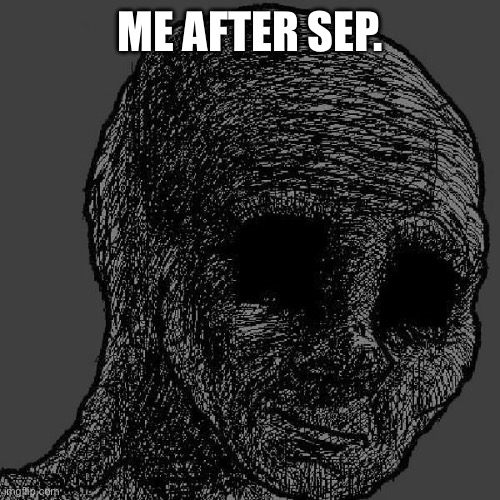 Cursed wojak | ME AFTER SEP. | image tagged in cursed wojak | made w/ Imgflip meme maker