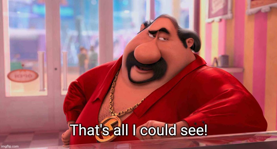 El Macho's Advice | That's all I could see! | image tagged in el macho's advice | made w/ Imgflip meme maker