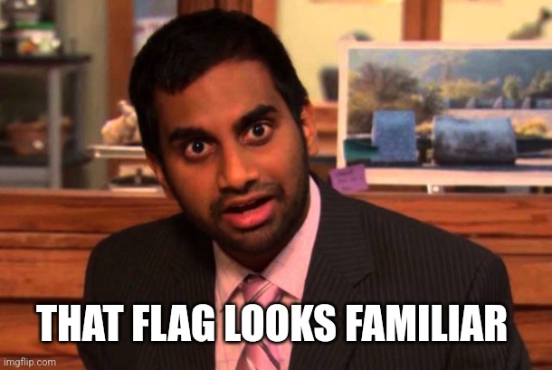 Tom haverford art shapes | THAT FLAG LOOKS FAMILIAR | image tagged in tom haverford art shapes | made w/ Imgflip meme maker