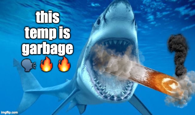 badass shark smoking a cinnamon roll | this temp is garbage 🗣️ 🔥 🔥 | image tagged in badass shark smoking a cinnamon roll | made w/ Imgflip meme maker