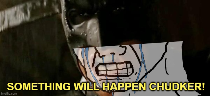 Tonight's the night nothing happens, I'm a man of my word | SOMETHING WILL HAPPEN CHUDKER! | image tagged in batman where is he | made w/ Imgflip meme maker