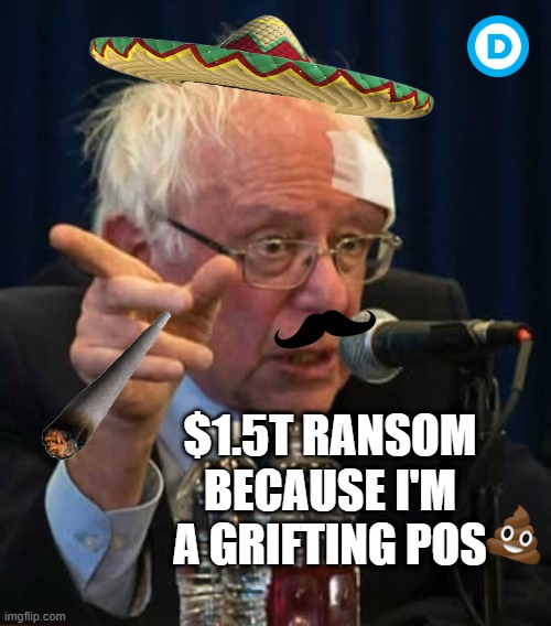 Bernie Sanders is a Socialist POS | $1.5T RANSOM BECAUSE I'M A GRIFTING POS | image tagged in bandage bernie sanders | made w/ Imgflip meme maker