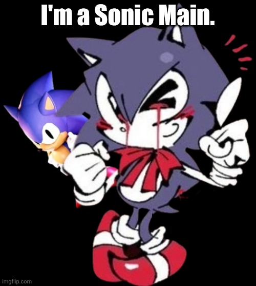 Outcome Memories meme again (I love this game btw) | I'm a Sonic Main. | image tagged in sonic exe | made w/ Imgflip meme maker