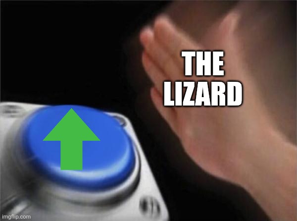 Blank Nut Button Meme | THE LIZARD | image tagged in memes,blank nut button | made w/ Imgflip meme maker