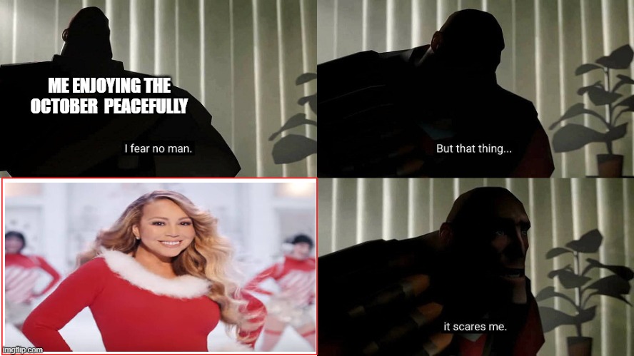 TF2 Heavy I fear no man | ME ENJOYING THE OCTOBER  PEACEFULLY | image tagged in tf2 heavy i fear no man | made w/ Imgflip meme maker