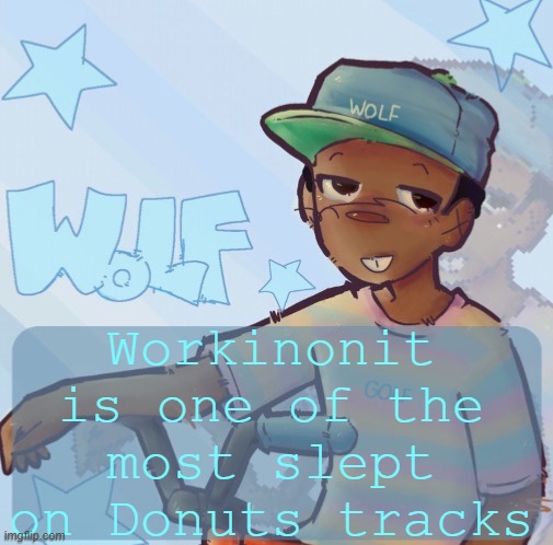 Foxed Wolf Temp 3 | Workinonit is one of the most slept on Donuts tracks | image tagged in foxed wolf temp 3 | made w/ Imgflip meme maker