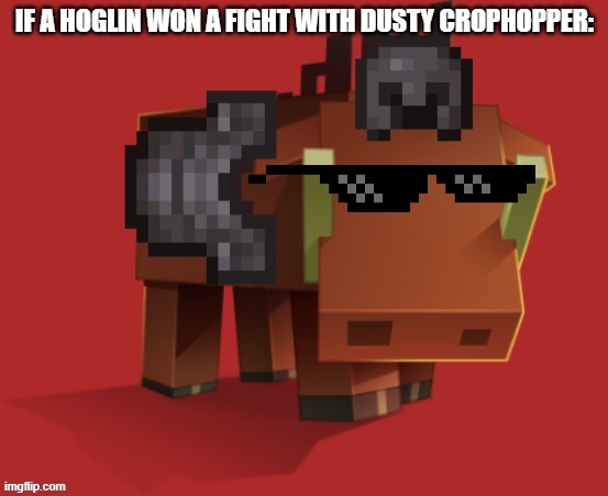 Netherite Hoglin | IF A HOGLIN WON A FIGHT WITH DUSTY CROPHOPPER: | image tagged in netherite hoglin | made w/ Imgflip meme maker