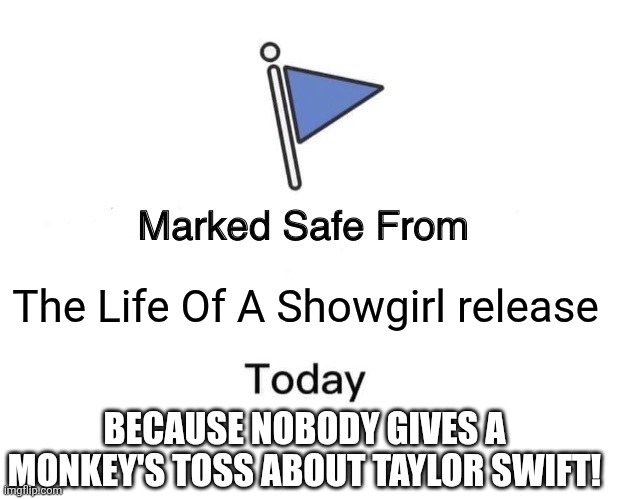 Sorry, Taylor, but I'd rather listen to the Beach Boys and Olivia Rodrigo. | The Life Of A Showgirl release; BECAUSE NOBODY GIVES A MONKEY'S TOSS ABOUT TAYLOR SWIFT! | image tagged in memes,marked safe from,taylor swift | made w/ Imgflip meme maker