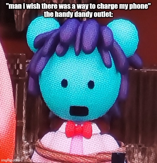 "man i wish there was a way to charge my phone"
the handy dandy outlet: | made w/ Imgflip meme maker