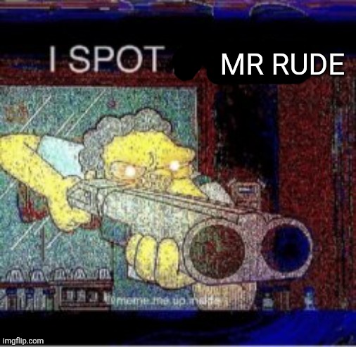 I spot a X | MR RUDE | image tagged in i spot a x | made w/ Imgflip meme maker