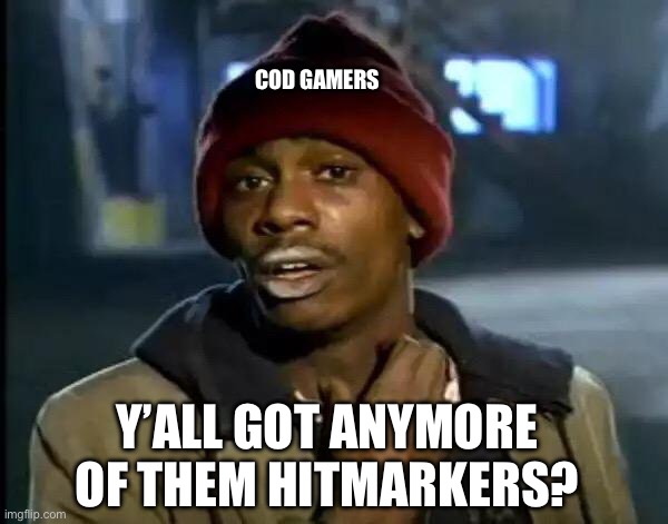 Hitmarkers For Days | COD GAMERS; Y’ALL GOT ANYMORE OF THEM HITMARKERS? | image tagged in memes,y'all got any more of that,call of duty,hitmarkers,video games | made w/ Imgflip meme maker