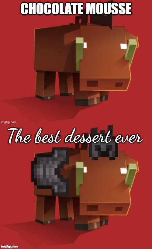 Netherite Hoglin | CHOCOLATE MOUSSE; The best dessert ever | image tagged in netherite hoglin | made w/ Imgflip meme maker