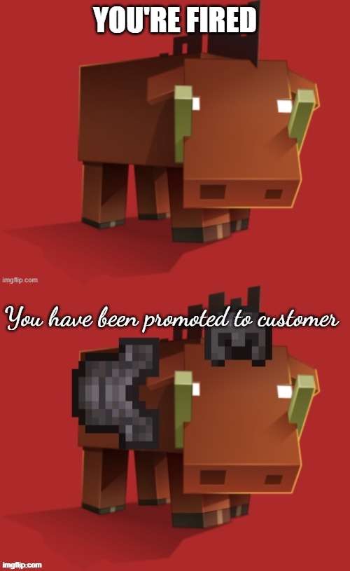 Netherite Hoglin | YOU'RE FIRED; You have been promoted to customer | image tagged in netherite hoglin | made w/ Imgflip meme maker