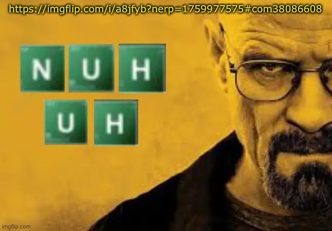 ??? | https://imgflip.com/i/a8jfyb?nerp=1759977575#com38086608 | image tagged in nuh uh | made w/ Imgflip meme maker