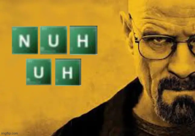 nuh uh | image tagged in nuh uh | made w/ Imgflip meme maker