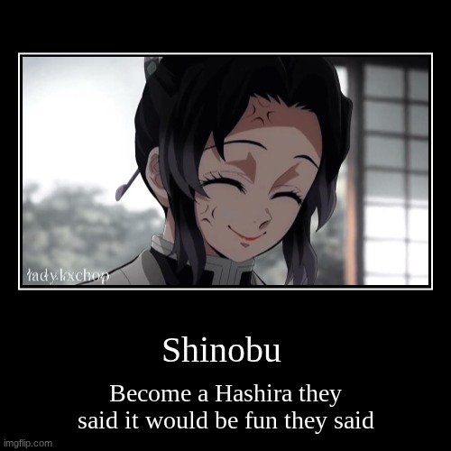0v0 | Shinobu | Become a Hashira they said it would be fun they said | image tagged in funny,demotivationals | made w/ Imgflip demotivational maker