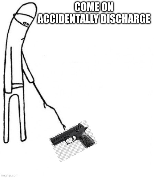c'mon do something | COME ON ACCIDENTALLY DISCHARGE | image tagged in c'mon do something | made w/ Imgflip meme maker