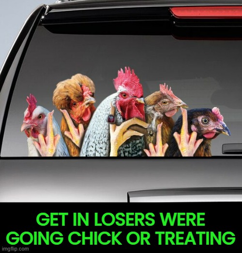 GET IN LOSERS WERE GOING CHICK OR TREATING | made w/ Imgflip meme maker