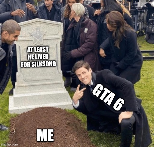 Grant Gustin over grave | AT LEAST HE LIVED FOR SILKSONG; GTA 6; ME | image tagged in grant gustin over grave,gta 6 | made w/ Imgflip meme maker