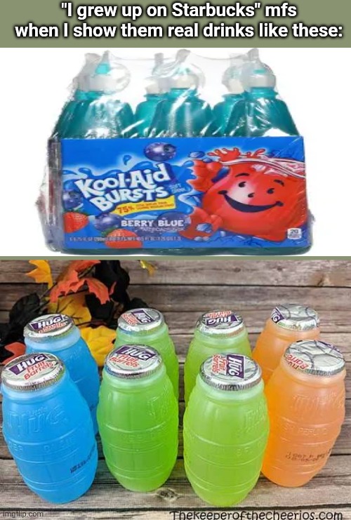 hi chat | "I grew up on Starbucks" mfs when I show them real drinks like these: | made w/ Imgflip meme maker