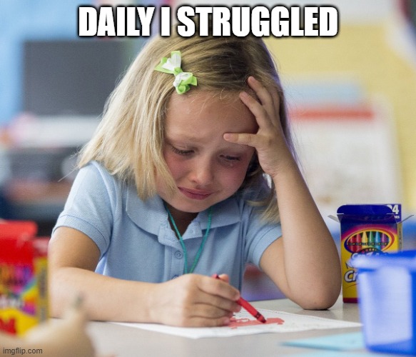 Girl crying while drawing | DAILY I STRUGGLED | image tagged in girl crying while drawing | made w/ Imgflip meme maker