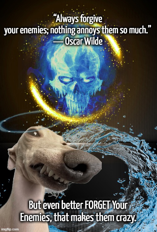 enemies | “Always forgive your enemies; nothing annoys them so much.”
― Oscar Wilde; But even better FORGET Your Enemies, that makes them crazy. | image tagged in enemies | made w/ Imgflip meme maker