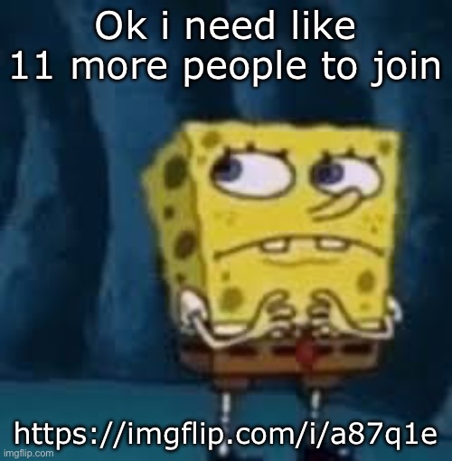 Nervous SpongeBob | Ok i need like 11 more people to join; https://imgflip.com/i/a87q1e | image tagged in nervous spongebob | made w/ Imgflip meme maker