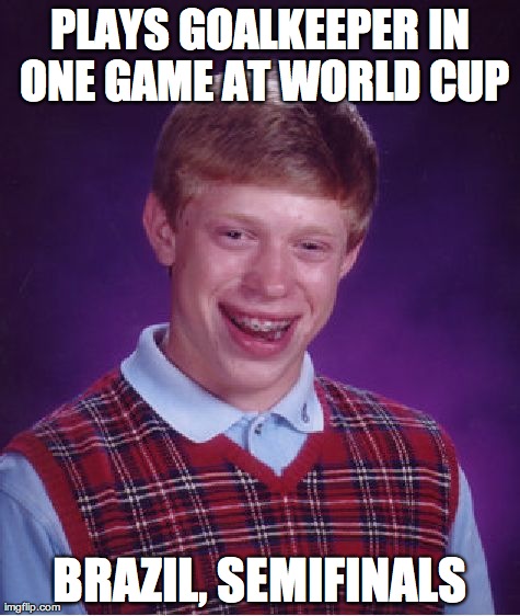 Bad Luck Brian Meme | PLAYS GOALKEEPER IN ONE GAME AT WORLD CUP BRAZIL, SEMIFINALS | image tagged in memes,bad luck brian | made w/ Imgflip meme maker