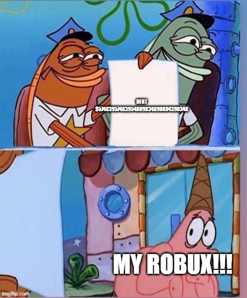 Microtransactions | DEBT
$57483957483954809834890884390348; MY ROBUX!!! | image tagged in patrick is afraid of writing | made w/ Imgflip meme maker