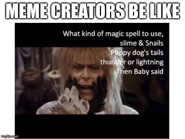 me tho | MEME CREATORS BE LIKE | image tagged in memes | made w/ Imgflip meme maker