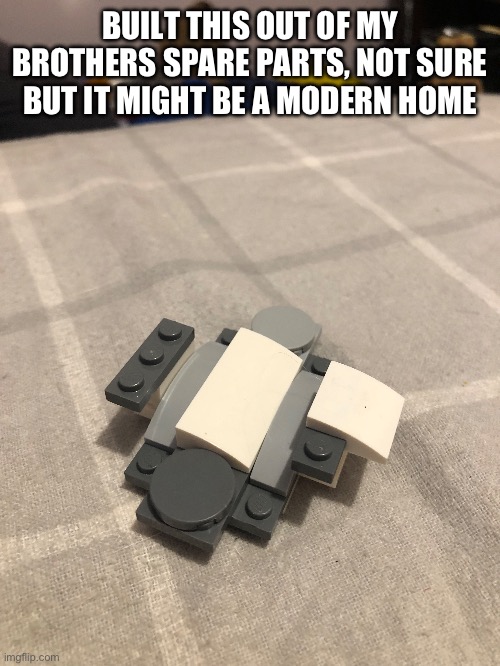 Speed build | BUILT THIS OUT OF MY BROTHERS SPARE PARTS, NOT SURE BUT IT MIGHT BE A MODERN HOME | image tagged in lego | made w/ Imgflip meme maker